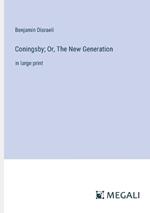 Coningsby; Or, The New Generation: in large print