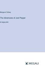 The Adventures of Joel Pepper: in large print