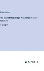 The Duke of Stockbridge; A Romance of Shays' Rebellion: in large print