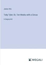 Toby Tyler; Or, Ten Weeks with a Circus: in large print