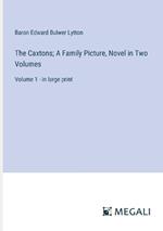 The Caxtons; A Family Picture, Novel in Two Volumes: Volume 1 - in large print