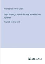 The Caxtons; A Family Picture, Novel in Two Volumes: Volume 2 - in large print