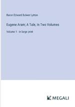 Eugene Aram; A Tale, In Two Volumes: Volume 1 - in large print