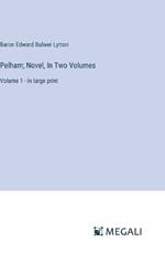 Pelham; Novel, In Two Volumes: Volume 1 - in large print