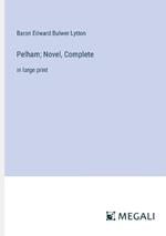 Pelham; Novel, Complete: in large print