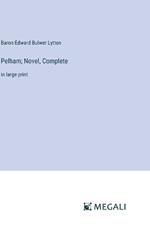 Pelham; Novel, Complete: in large print