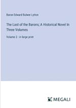 The Last of the Barons; A Historical Novel In Three Volumes: Volume 2 - in large print