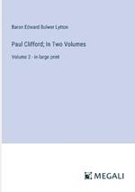 Paul Clifford; In Two Volumes: Volume 2 - in large print