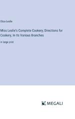 Miss Leslie's Complete Cookery; Directions for Cookery, In Its Various Branches: in large print