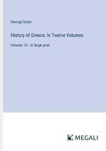 History of Greece; In Twelve Volumes: Volume 12 - in large print