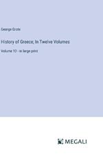 History of Greece; In Twelve Volumes: Volume 12 - in large print