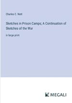 Sketches in Prison Camps; A Continuation of Sketches of the War: in large print