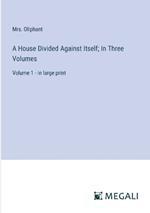 A House Divided Against Itself; In Three Volumes: Volume 1 - in large print