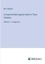 A House Divided Against Itself; In Three Volumes: Volume 2 - in large print