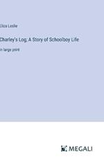 Charley's Log; A Story of Schoolboy Life: in large print