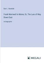 Frank Merriwell in Maine; Or, The Lure of Way Down East: in large print