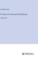 A Treatise of Taxes and Contributions: in large print