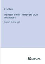 The Master of Man; The Story of a Sin, In Three Volumes: Volume 1 - in large print
