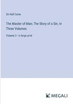 The Master of Man; The Story of a Sin, In Three Volumes: Volume 3 - in large print