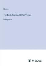 The Bush Fire; And Other Verses: in large print