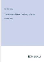 The Master of Man; The Story of a Sin: in large print