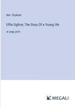 Effie Ogilvie; The Story Of a Young life: in large print