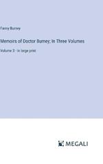 Memoirs of Doctor Burney; In Three Volumes: Volume 3 - in large print