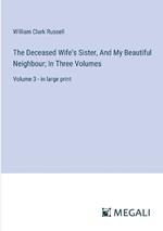 The Deceased Wife's Sister, And My Beautiful Neighbour; In Three Volumes: Volume 3 - in large print