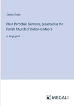 Plain Parochial Sermons, preached in the Parish Church of Bolton-le-Moors: in large print