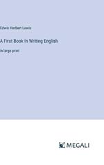 A First Book In Writing English: in large print