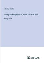 Money-Making Men; Or, How To Grow Rich: in large print