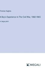 A Boy's Experience In The Civil War, 1860-1865: in large print