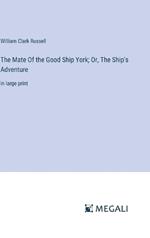 The Mate Of the Good Ship York; Or, The Ship's Adventure: in large print