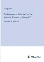 The Countess of Rudolstadt; In Two Volumes, A Sequel to 