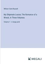 My Shipmate Louise; The Romance of a Wreck, In Three Volumes: Volume 1 - in large print