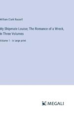 My Shipmate Louise; The Romance of a Wreck, In Three Volumes: Volume 1 - in large print