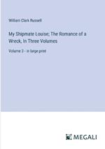 My Shipmate Louise; The Romance of a Wreck, In Three Volumes: Volume 3 - in large print
