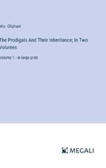 The Prodigals And Their Inheritance; In Two Volumes: Volume 1 - in large print