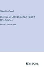 Jilted!; Or, My Uncle's Scheme, A Novel, In Three Volumes: Volume 2 - in large print