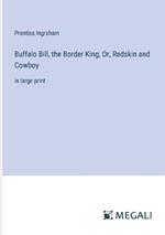 Buffalo Bill, the Border King; Or, Redskin and Cowboy: in large print