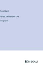 Rollo's Philosophy; Fire: in large print