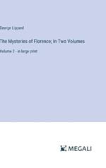 The Mysteries of Florence; In Two Volumes: Volume 2 - in large print