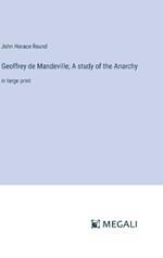 Geoffrey de Mandeville; A study of the Anarchy: in large print
