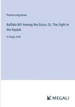 Buffalo Bill Among the Sioux; Or, The Fight in the Rapids: in large print