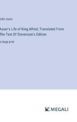 Asser's Life of King Alfred; Translated From The Text Of Stevenson's Edition: in large print