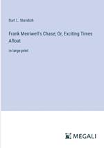 Frank Merriwell's Chase; Or, Exciting Times Afloat: in large print