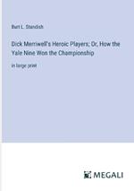 Dick Merriwell's Heroic Players; Or, How the Yale Nine Won the Championship: in large print