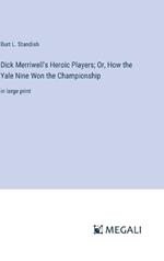 Dick Merriwell's Heroic Players; Or, How the Yale Nine Won the Championship: in large print