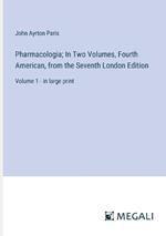 Pharmacologia; In Two Volumes, Fourth American, from the Seventh London Edition: Volume 1 - in large print