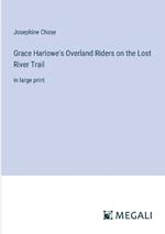 Grace Harlowe's Overland Riders on the Lost River Trail: in large print